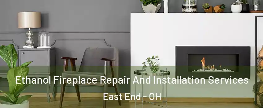 Ethanol Fireplace Repair And Installation Services East End - OH