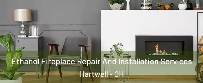 Ethanol Fireplace Repair And Installation Services Hartwell - OH