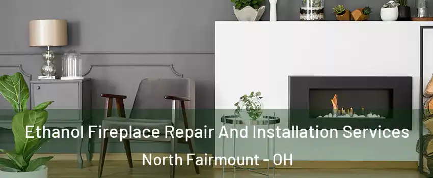 Ethanol Fireplace Repair And Installation Services North Fairmount - OH