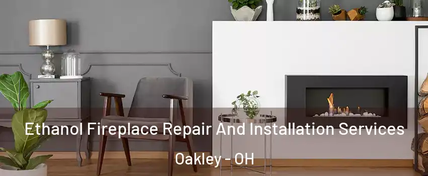 Ethanol Fireplace Repair And Installation Services Oakley - OH