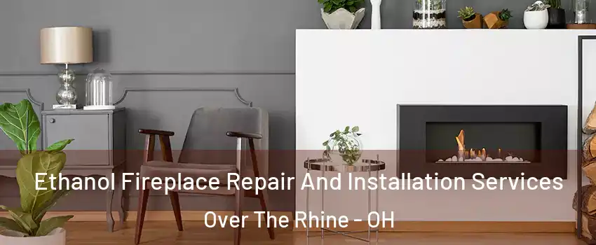 Ethanol Fireplace Repair And Installation Services Over The Rhine - OH