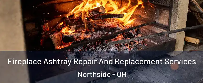 Fireplace Ashtray Repair And Replacement Services Northside - OH