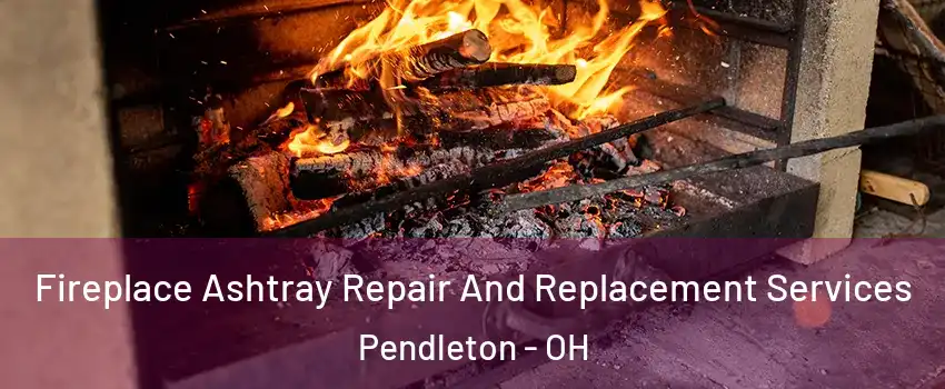 Fireplace Ashtray Repair And Replacement Services Pendleton - OH