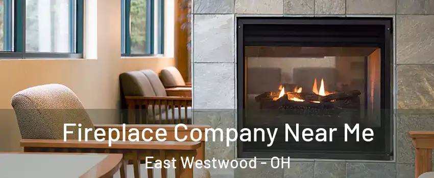 Fireplace Company Near Me East Westwood - OH