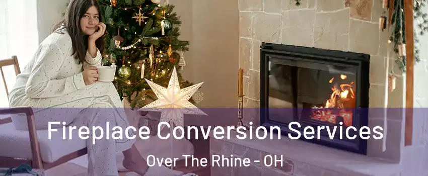 Fireplace Conversion Services Over The Rhine - OH