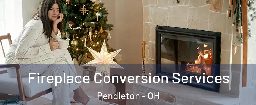 Fireplace Conversion Services Pendleton - OH