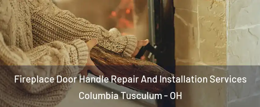 Fireplace Door Handle Repair And Installation Services Columbia Tusculum - OH