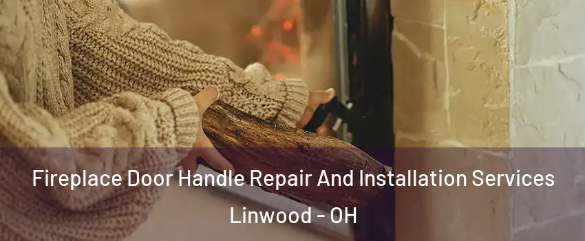 Fireplace Door Handle Repair And Installation Services Linwood - OH