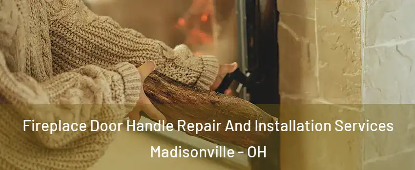 Fireplace Door Handle Repair And Installation Services Madisonville - OH