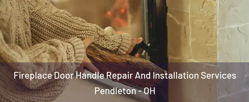 Fireplace Door Handle Repair And Installation Services Pendleton - OH