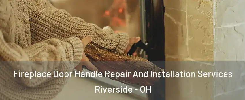 Fireplace Door Handle Repair And Installation Services Riverside - OH