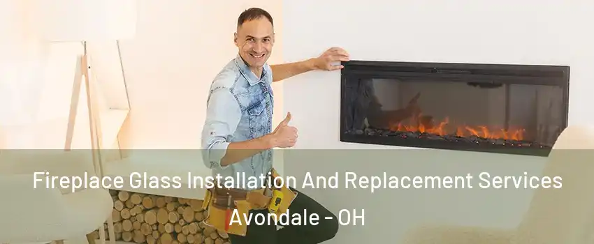 Fireplace Glass Installation And Replacement Services Avondale - OH