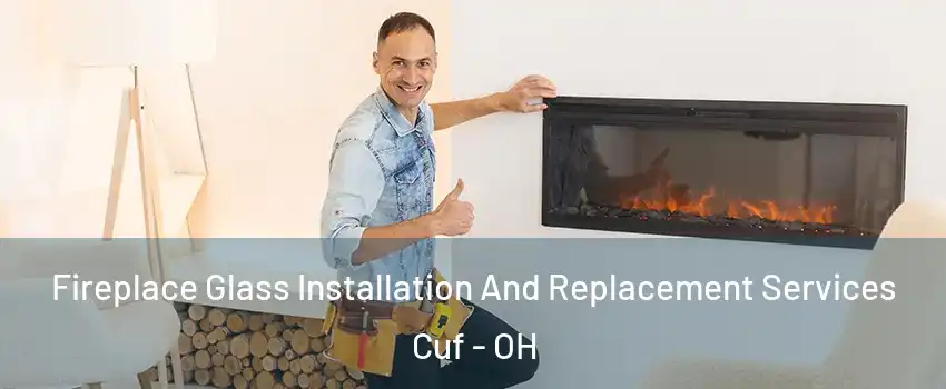 Fireplace Glass Installation And Replacement Services Cuf - OH