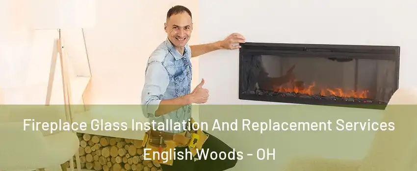 Fireplace Glass Installation And Replacement Services English Woods - OH