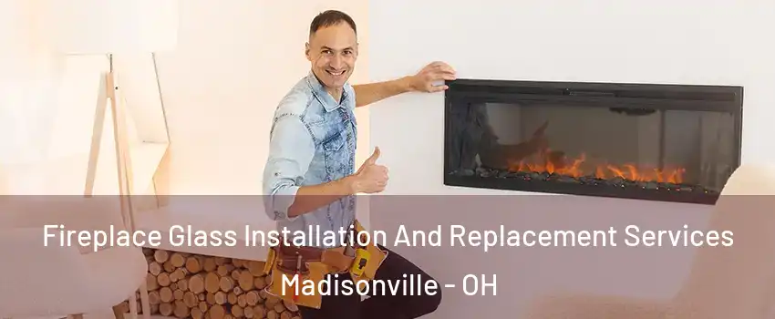 Fireplace Glass Installation And Replacement Services Madisonville - OH