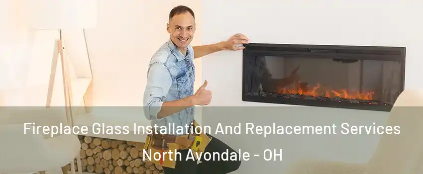 Fireplace Glass Installation And Replacement Services North Avondale - OH