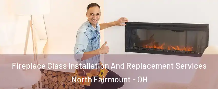 Fireplace Glass Installation And Replacement Services North Fairmount - OH