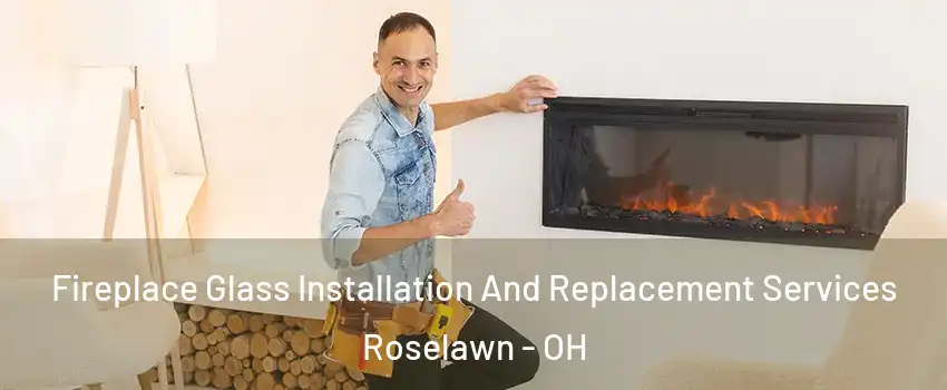 Fireplace Glass Installation And Replacement Services Roselawn - OH