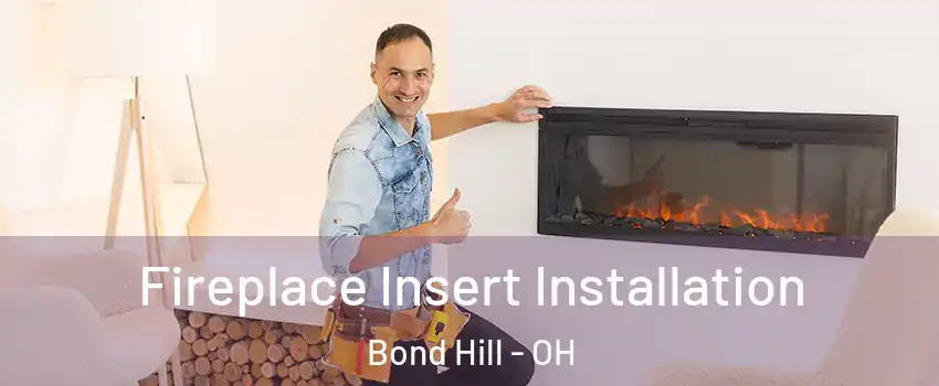 Fireplace Insert Installation Bond Hill - OH