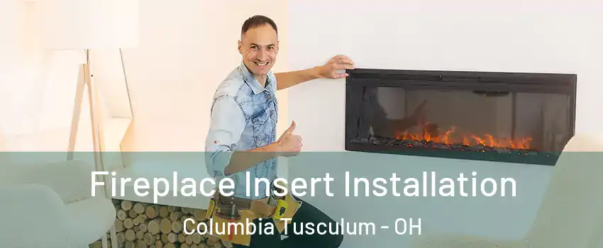 Fireplace Insert Installation Columbia Tusculum - OH