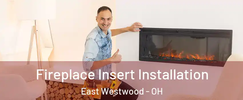 Fireplace Insert Installation East Westwood - OH