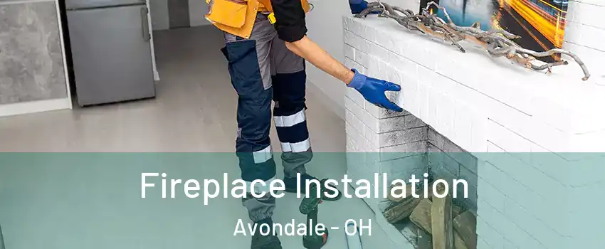 Fireplace Installation Avondale - OH