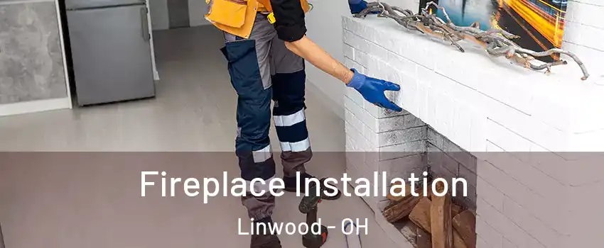 Fireplace Installation Linwood - OH