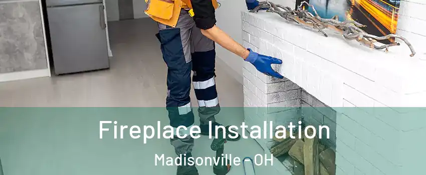 Fireplace Installation Madisonville - OH