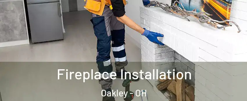 Fireplace Installation Oakley - OH