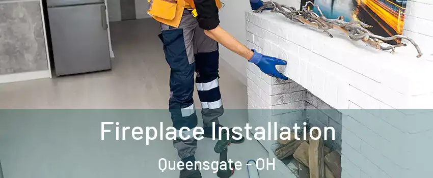 Fireplace Installation Queensgate - OH