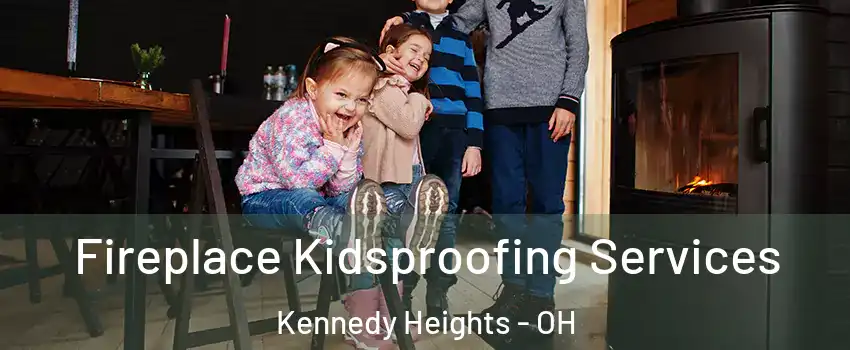 Fireplace Kidsproofing Services Kennedy Heights - OH