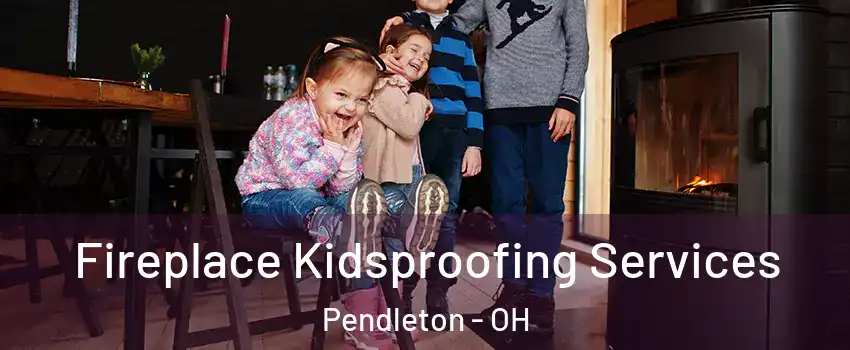 Fireplace Kidsproofing Services Pendleton - OH