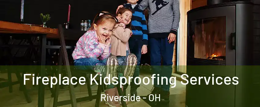 Fireplace Kidsproofing Services Riverside - OH