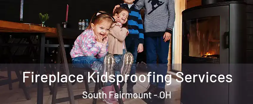 Fireplace Kidsproofing Services South Fairmount - OH