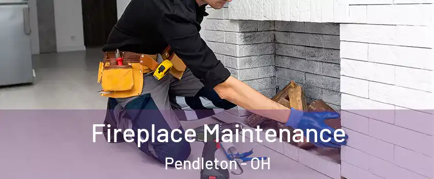 Fireplace Maintenance Pendleton - OH