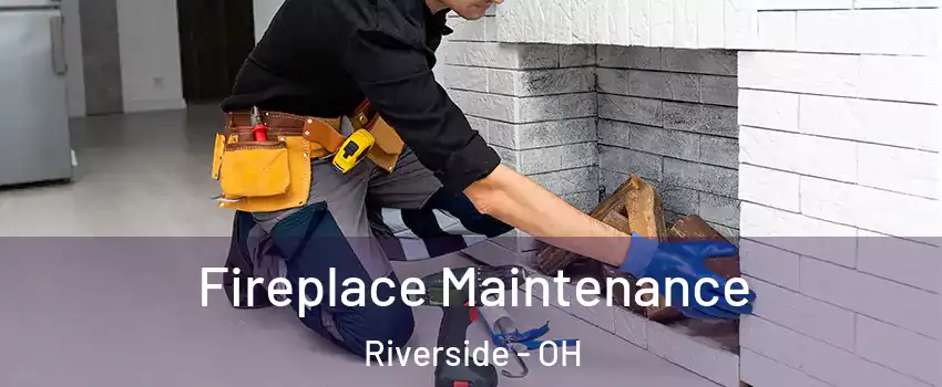 Fireplace Maintenance Riverside - OH