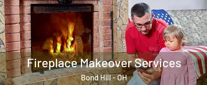 Fireplace Makeover Services Bond Hill - OH