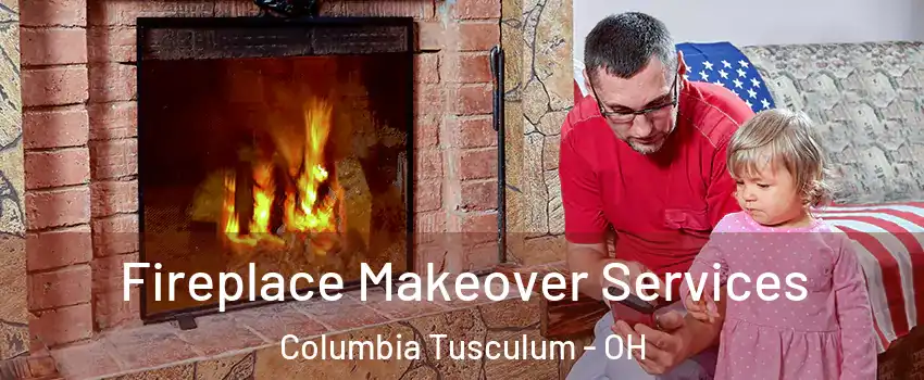 Fireplace Makeover Services Columbia Tusculum - OH