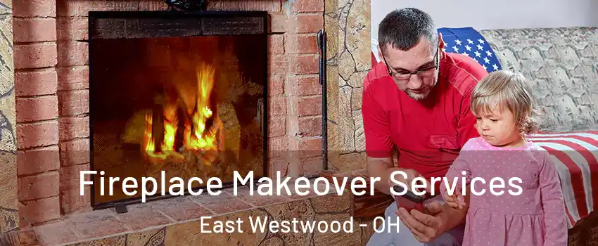 Fireplace Makeover Services East Westwood - OH