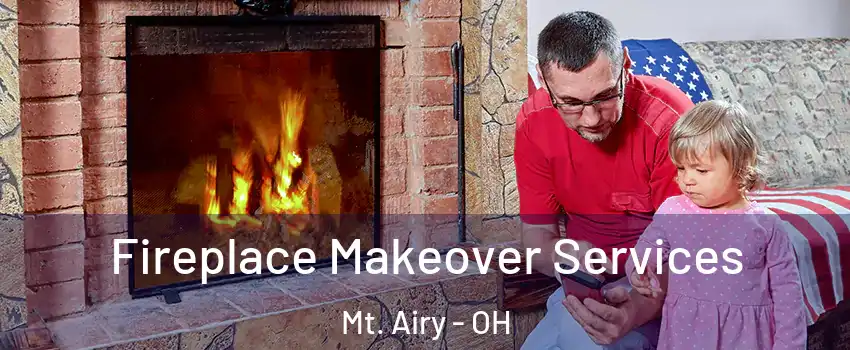 Fireplace Makeover Services Mt. Airy - OH