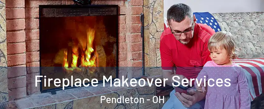 Fireplace Makeover Services Pendleton - OH