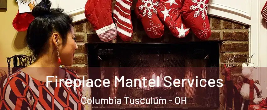 Fireplace Mantel Services Columbia Tusculum - OH