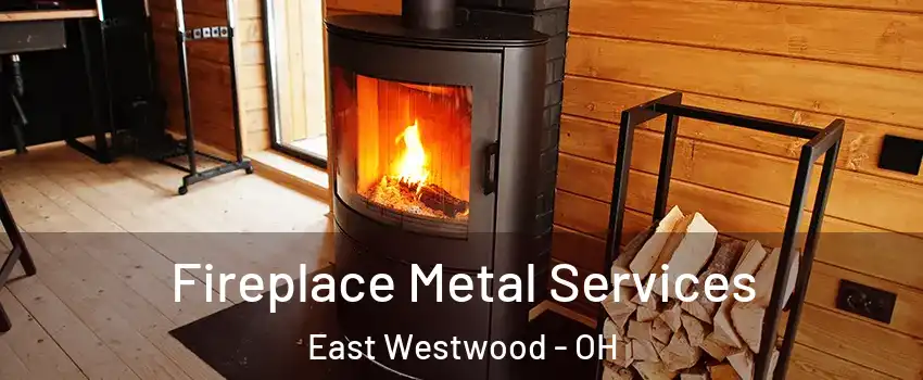 Fireplace Metal Services East Westwood - OH