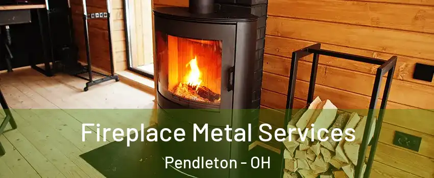 Fireplace Metal Services Pendleton - OH