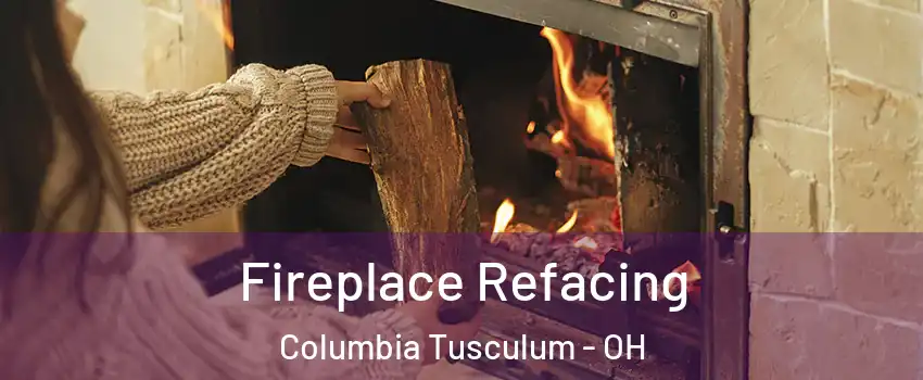 Fireplace Refacing Columbia Tusculum - OH