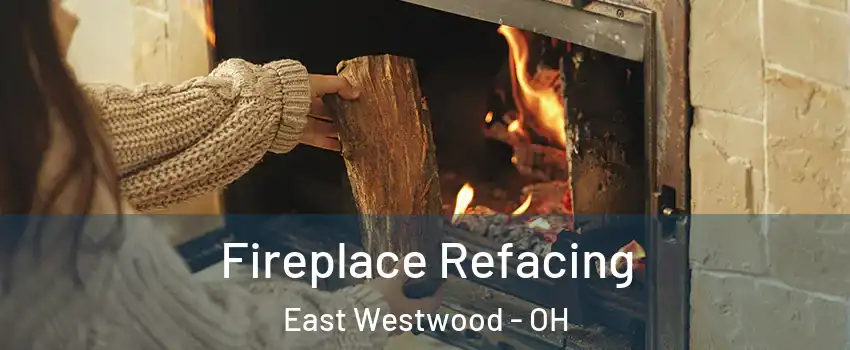 Fireplace Refacing East Westwood - OH