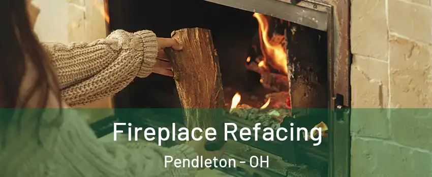 Fireplace Refacing Pendleton - OH