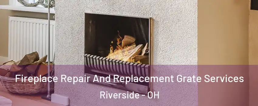 Fireplace Repair And Replacement Grate Services Riverside - OH