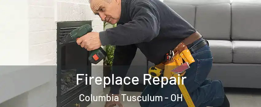 Fireplace Repair Columbia Tusculum - OH