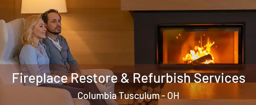 Fireplace Restore & Refurbish Services Columbia Tusculum - OH